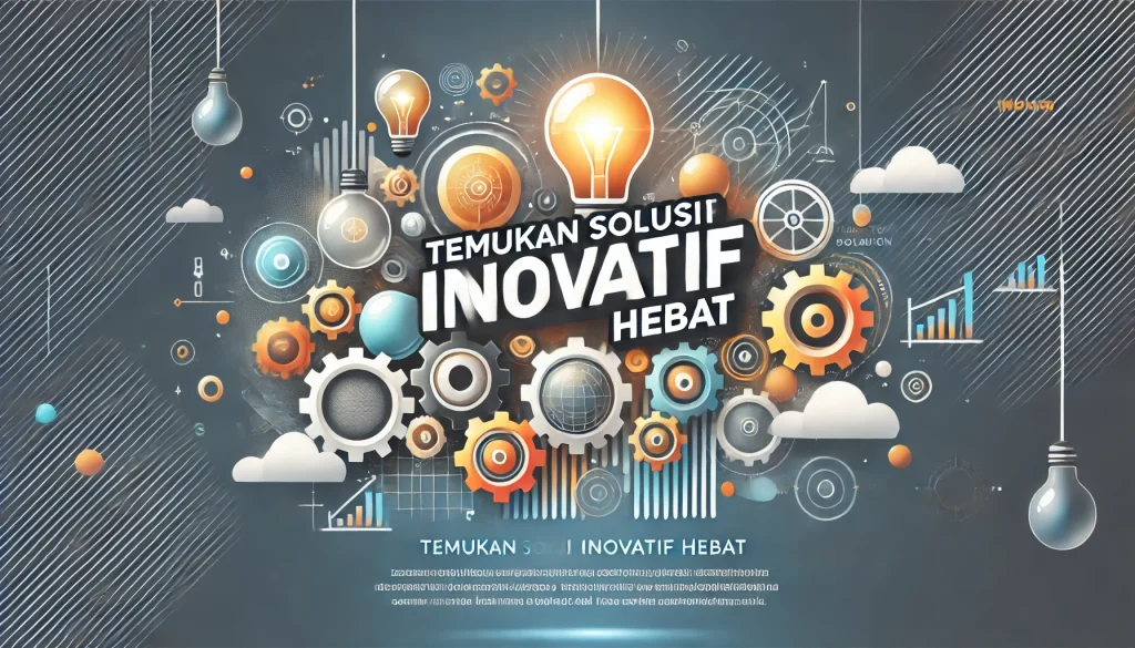 Temukan Solusi Inovatif Hebat