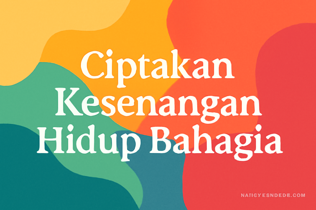 Ciptakan Kesenangan Hidup Bahagia